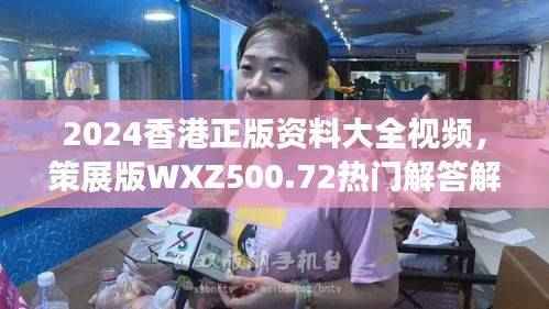 2024香港正版资料大全视频,策展版WXZ500.72热门解答解析