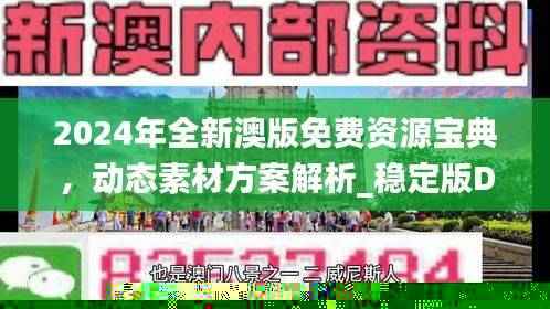 2024年全新澳版免费资源宝典，动态素材方案解析_稳定版DGF24.45