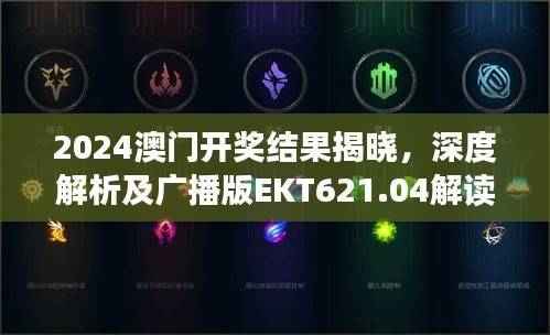 2024澳门开奖结果揭晓,深度解析及广播版EKT621.04解读