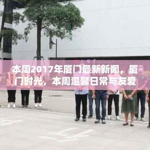 2017年厦门本周新闻回顾,时光里的温馨日常与友爱的纽带