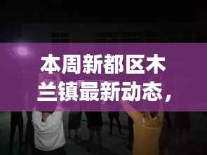 本周新都区木兰镇最新动态概览,我的观察与见解