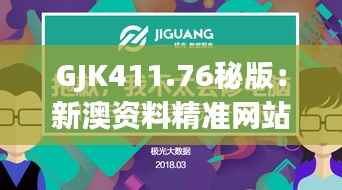 GJK411.76秘版：新澳资料精准网站，数据解读详尽