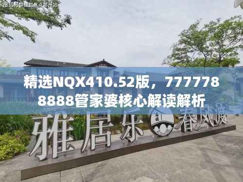 精选NQX410.52版,7777788888管家婆核心解读解析
