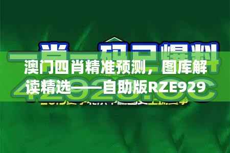 澳门四肖精准预测,图库解读精选——自助版RZE929.59