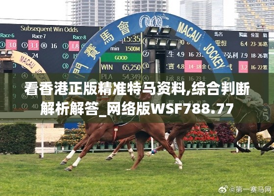 看香港正版精准特马资料,综合判断解析解答_网络版WSF788.77