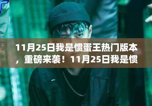 11月25日全新热门版本我是惯蛋王,全新体验重磅来袭!