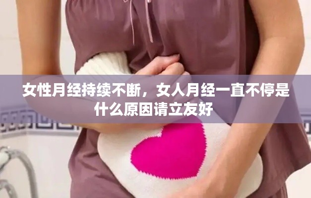 女性月经持续不断,女人月经一直不停是什么原因请立友好