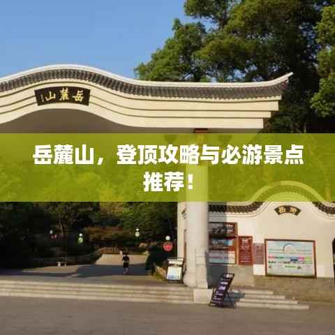 岳麓山,登顶攻略与必游景点推荐!