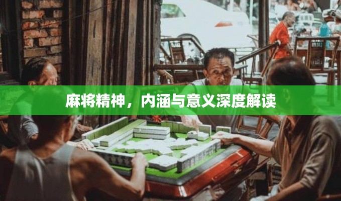 麻将精神,内涵与意义深度解读