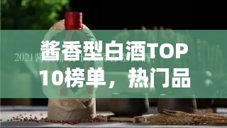 酱香型白酒TOP10榜单,热门品牌一览