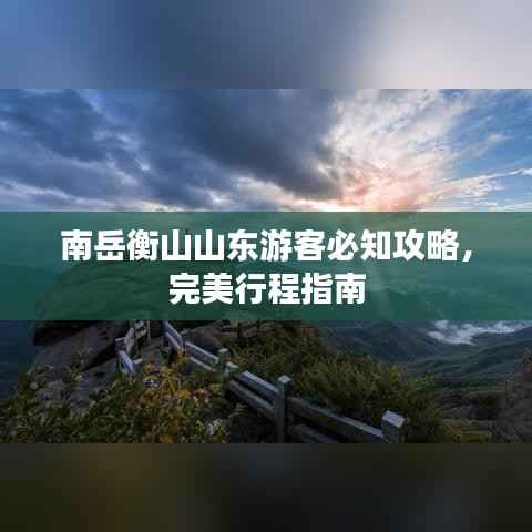 南岳衡山山东游客必知攻略,完美行程指南