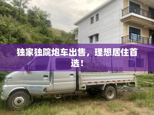 独家独院炮车出售,理想居住首选!