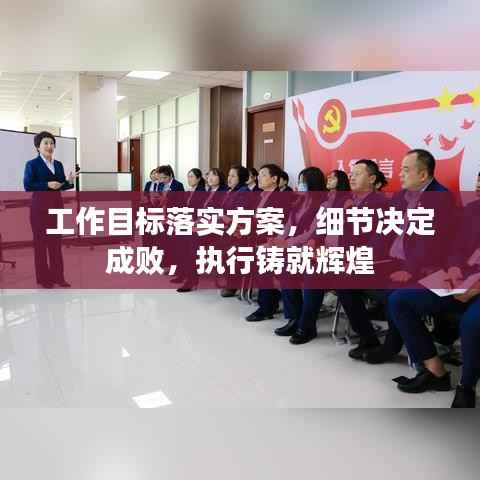 工作目标落实方案，细节决定成败，执行铸就辉煌